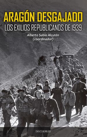 ARAGÓN DESGAJADO. LOS EXILIOS REPUBLICANOS DE 1939