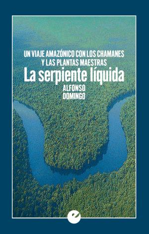 LA SERPIENTE LÍQUIDA. UN VIAJE AMAZÓNICO CON LOS CHAMANES Y LAS PLANTAS MAESTRAS