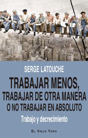 TRABAJAR MENOS, TRABAJAR DE OTRA MANERA O NO TRABAJAR (EN ABSOLUTO)