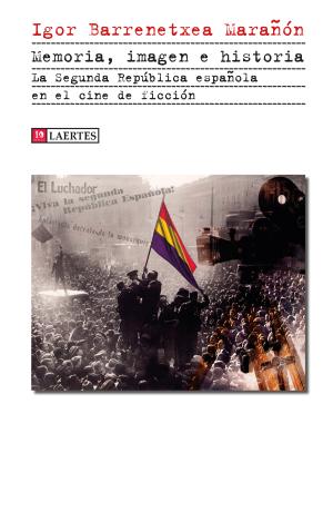 MEMORIA, IMAGEN E HISTORIA. LA SEGUNDA REPÚBLICA ESPAÑOLA EN EL CINE DE FICCIÓN
