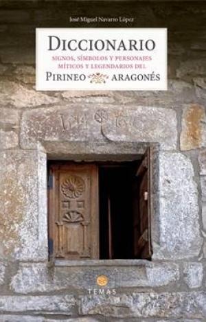 DICCIONARIO. SIGNOS, SIMBOLOS Y PERSONAJES MÍTICOS Y LEGENDARIOS DEL PIRINEO ARAGONÉS