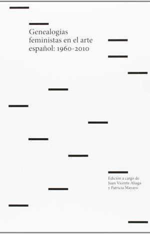 GENEALOGÍAS FEMINISTAS EN EL ARTE ESPAÑOL, 1960-2010