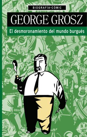 GEORGE GROSZ. EL DESMORONAMIENTO DEL MUNDO BURGUÉ?S