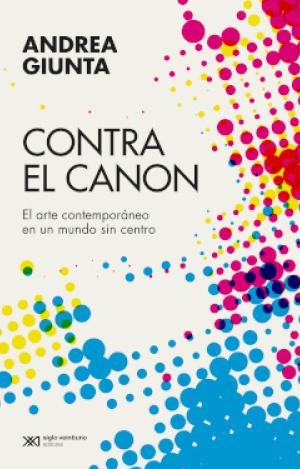 CONTRA EL CANON ARTE CONTEMPORANEO EN UN MUNDO SIN CENTRO